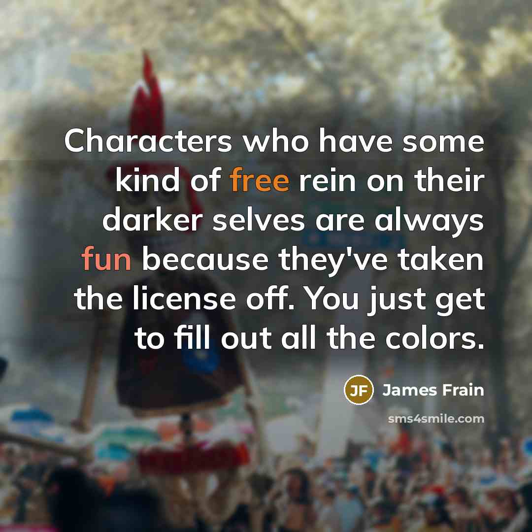 “Characters who have some kind of free rein on their…” quote by James Frain