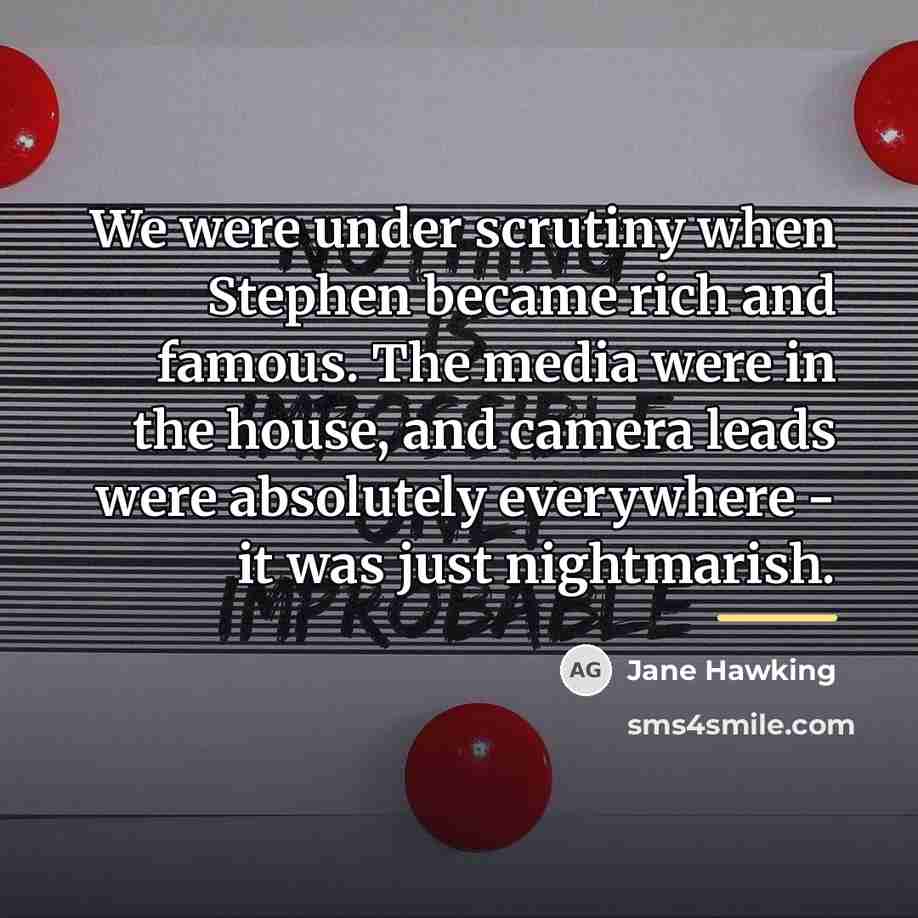 “We were under scrutiny when Stephen became rich and famous.…” quote by Jane Hawking