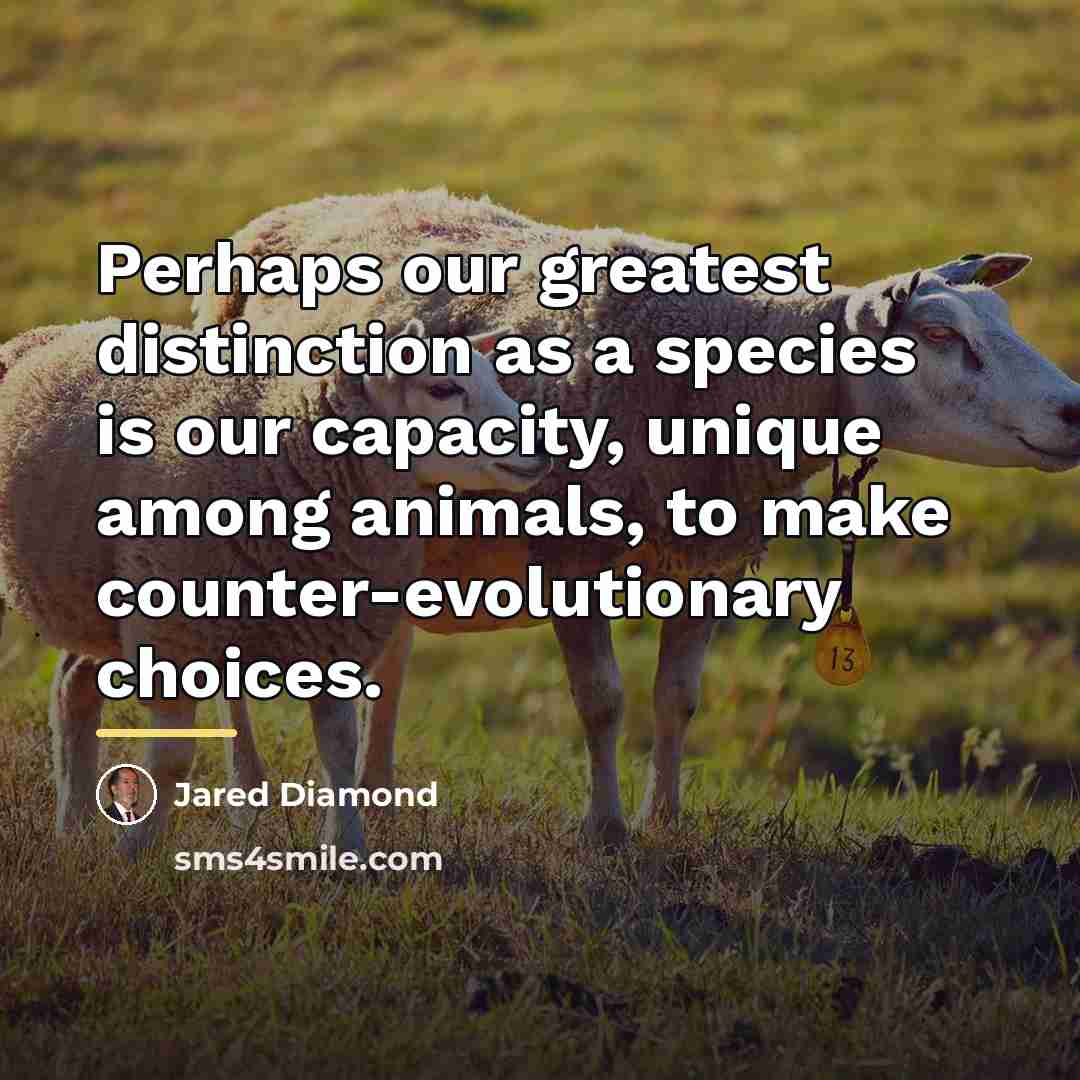 “Perhaps our greatest distinction as a species is our capacity,…” quote by Jared Diamond