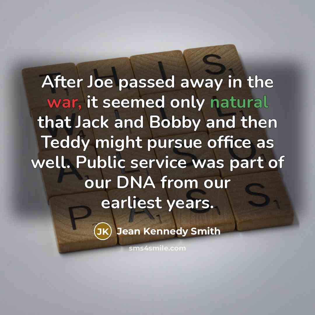 “After Joe passed away in the war, it seemed only…” quote by Jean Kennedy Smith