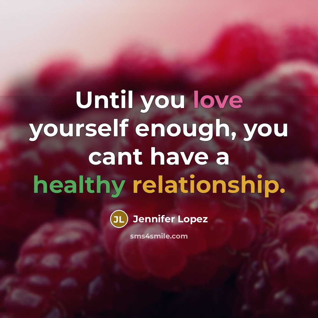 “Until you love yourself enough, you cant have a healthy…” quote by Jennifer Lopez