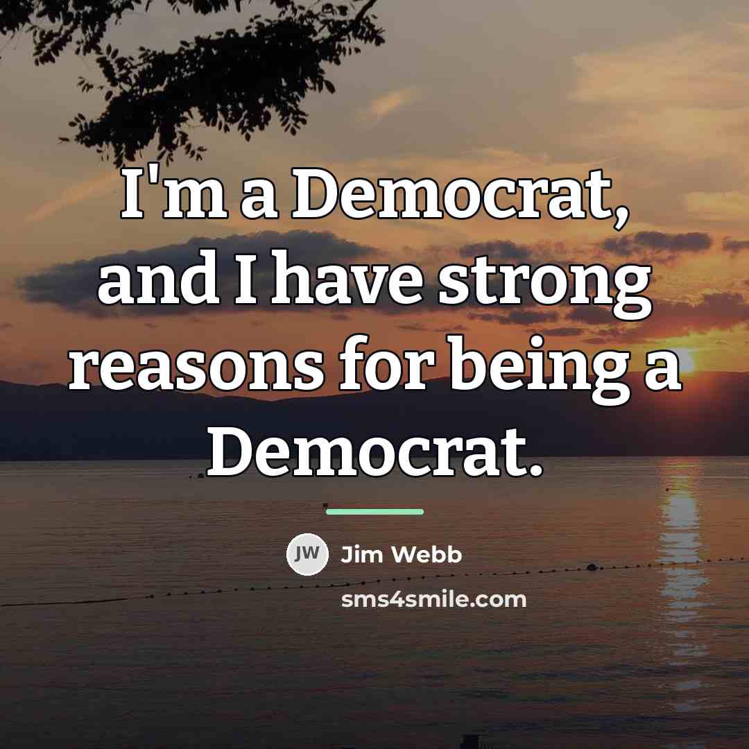 “I'm a Democrat, and I have strong reasons for being…” quote by Jim Webb