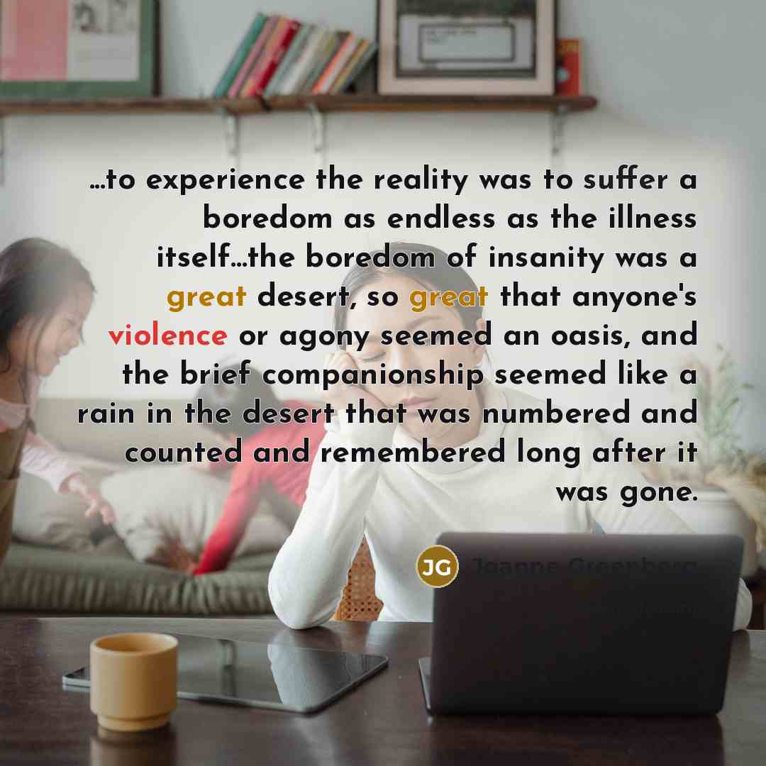 “...to experience the reality was to suffer a boredom as…” quote by Joanne Greenberg