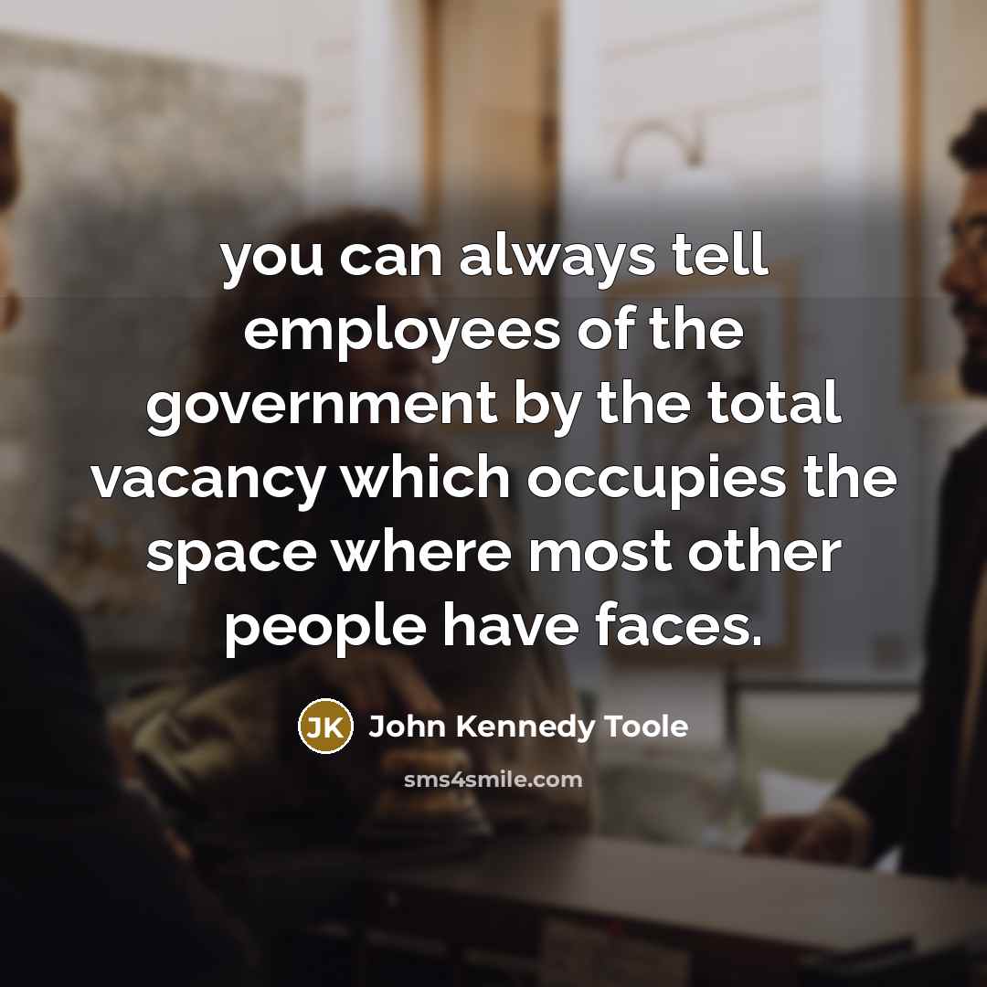 “you can always tell employees of the government by the…” quote by John Kennedy Toole