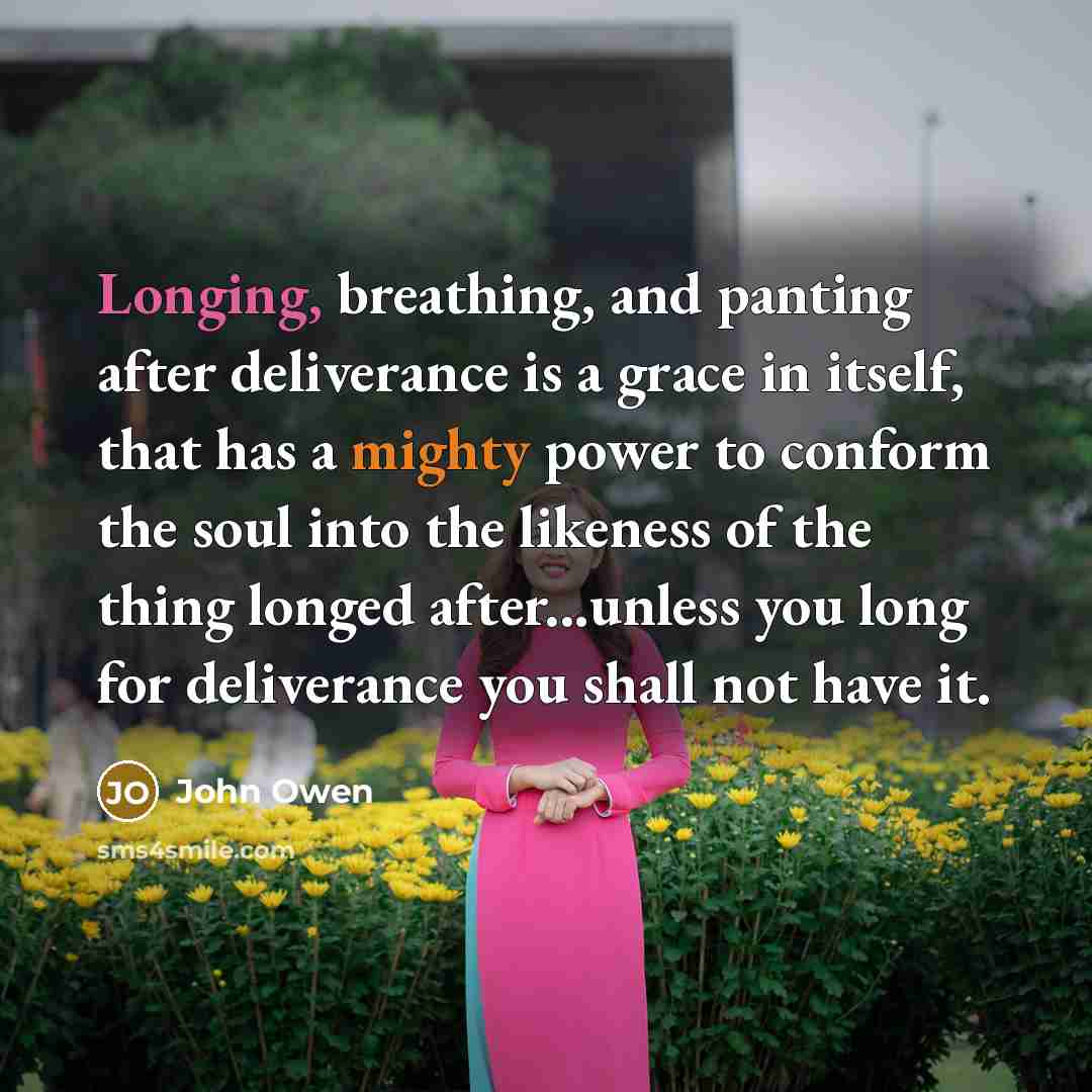 “Longing, breathing, and panting after deliverance is a grace in…” quote by John Owen