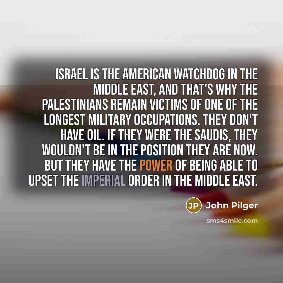 “Israel is the American watchdog in the Middle East, and…” quote by John Pilger