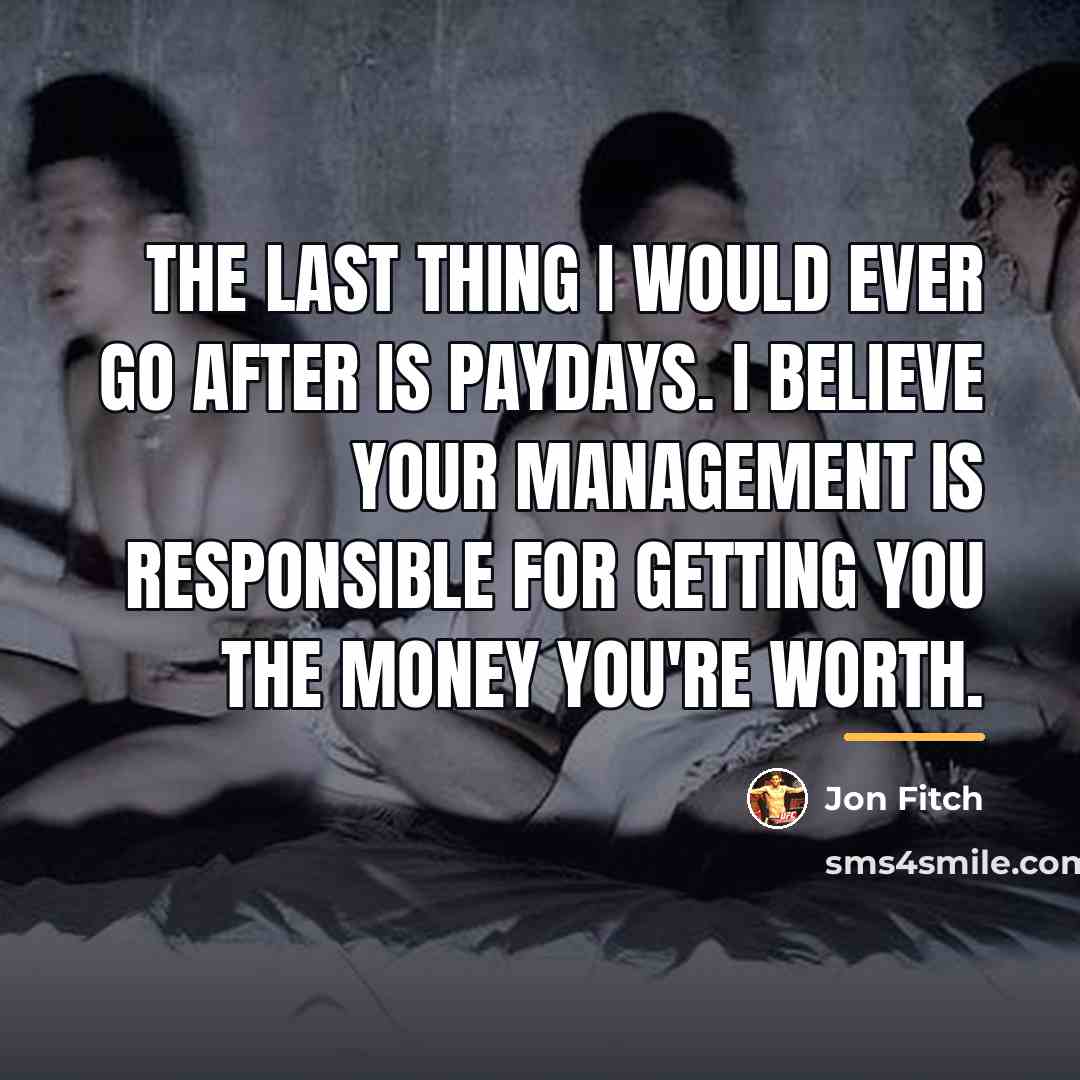 “The last thing I would ever go after is paydays.…” quote by Jon Fitch