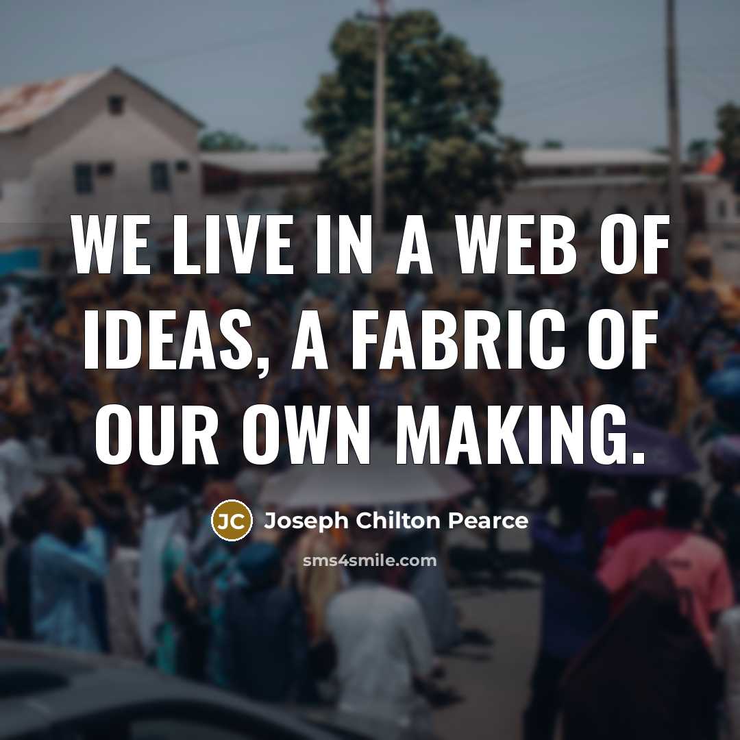 “We live in a web of ideas, a fabric of…” quote by Joseph Chilton Pearce