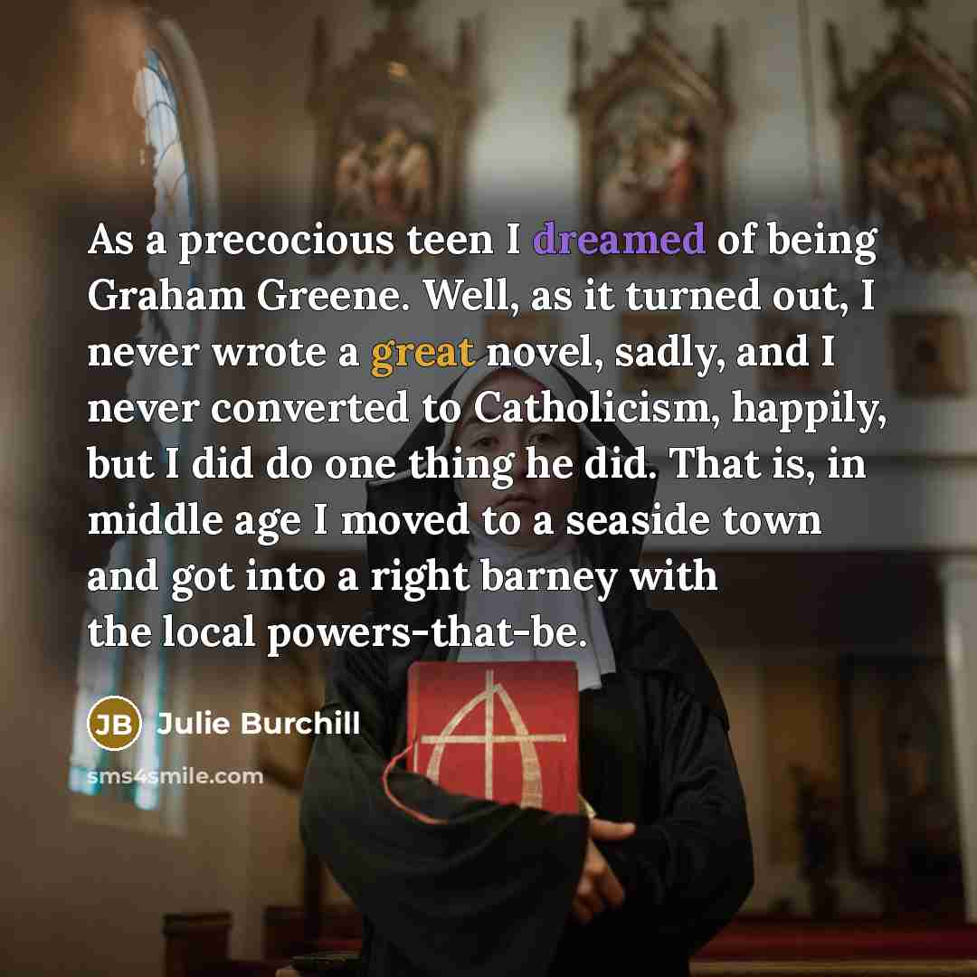 “As a precocious teen I dreamed of being Graham Greene.…” quote by Julie Burchill