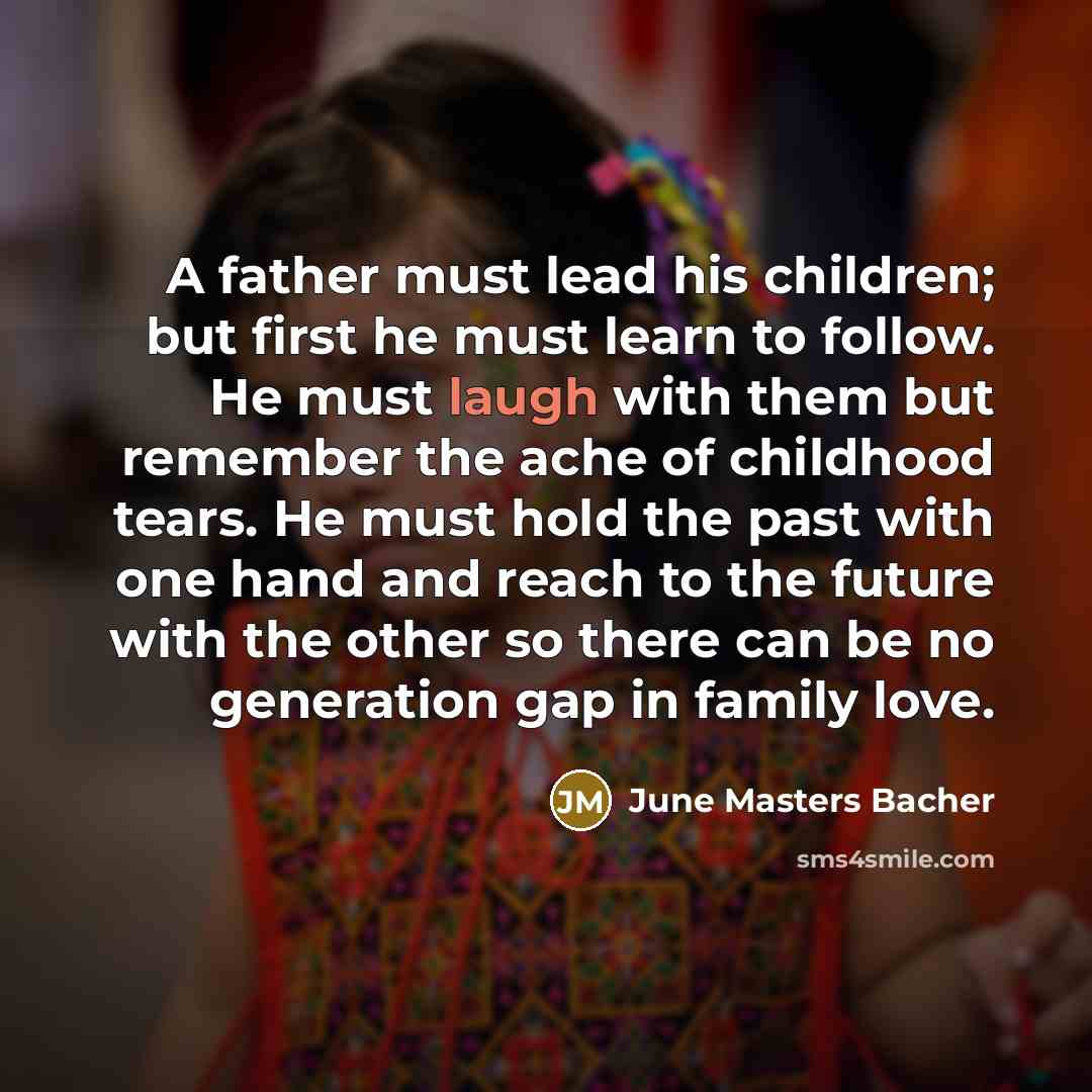 “A father must lead his children; but first he must…” quote by June Masters Bacher