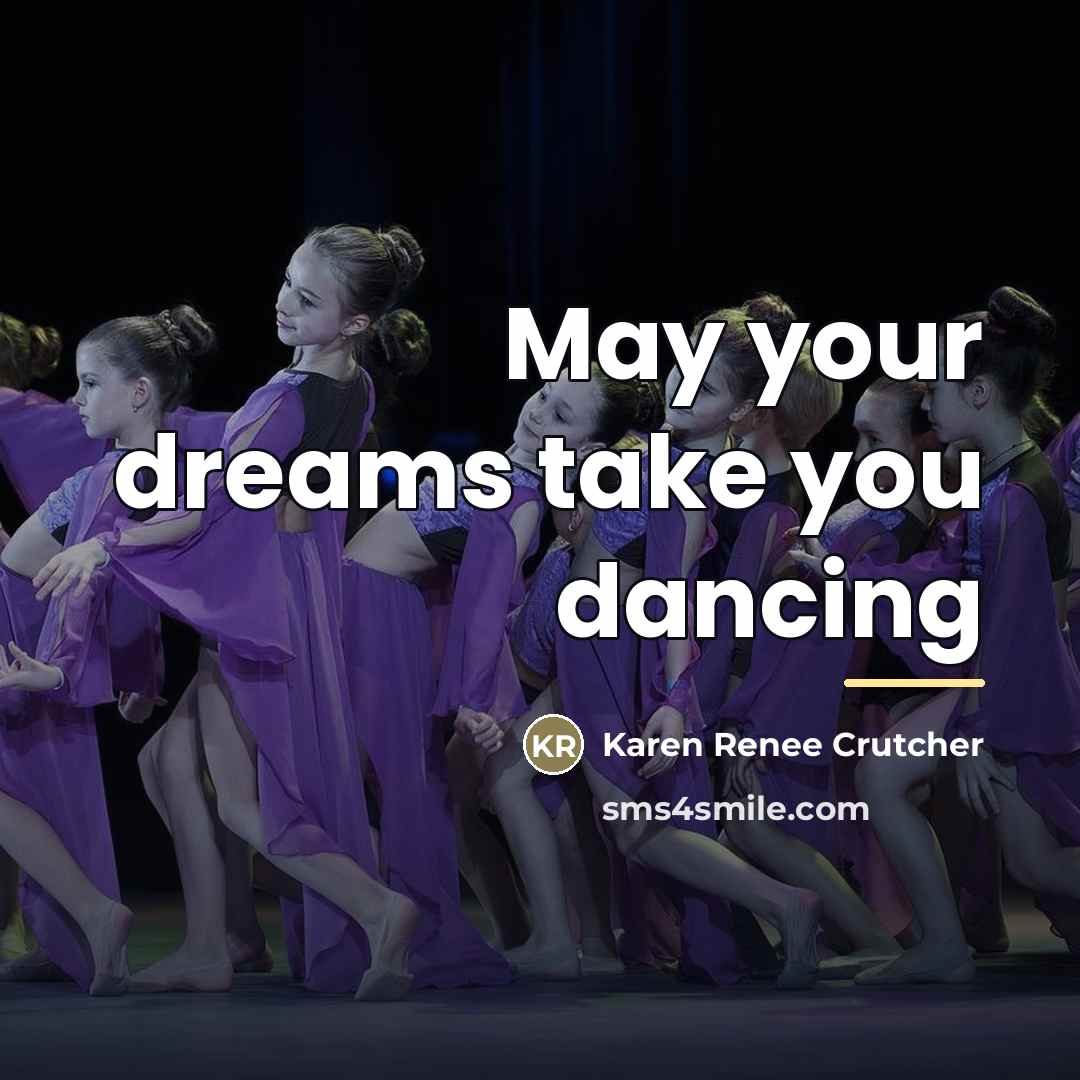 “May your dreams take you dancing…” quote by Karen Renee Crutcher