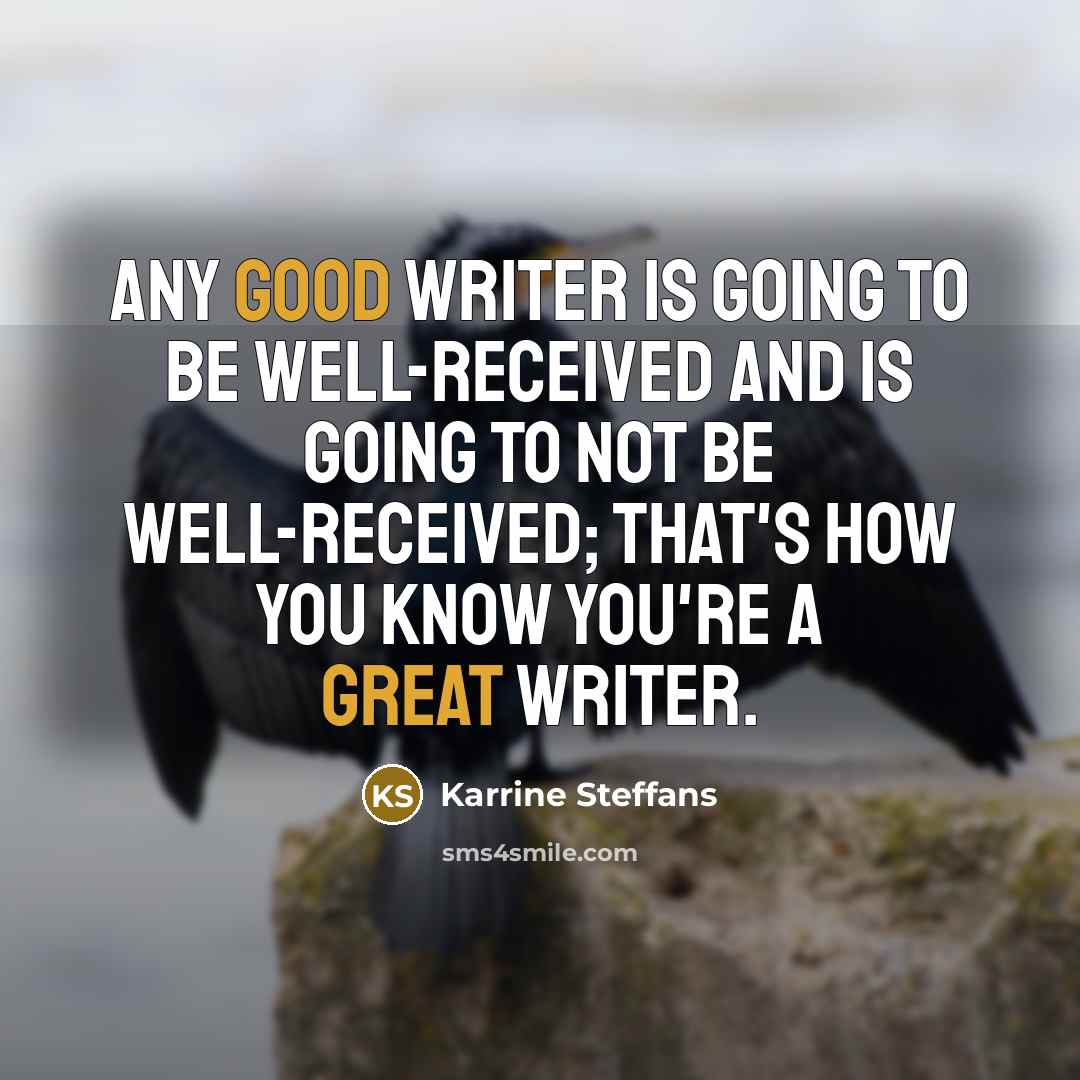 “Any good writer is going to be well-received and is going to not be well-received; that's how you know you're a great writer.” quote by Karrine Steffans