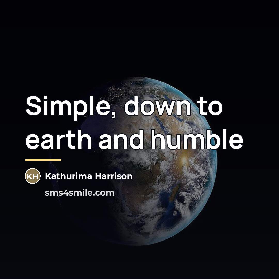 “Simple, down to earth and humble…” quote by Kathurima Harrison