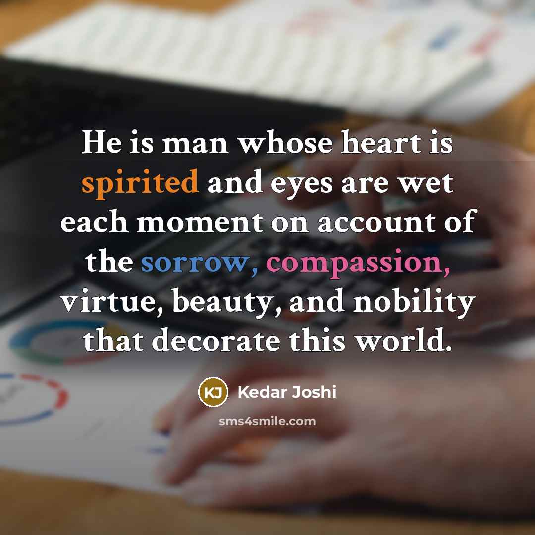 “He is man whose heart is spirited and eyes are…” quote by Kedar Joshi