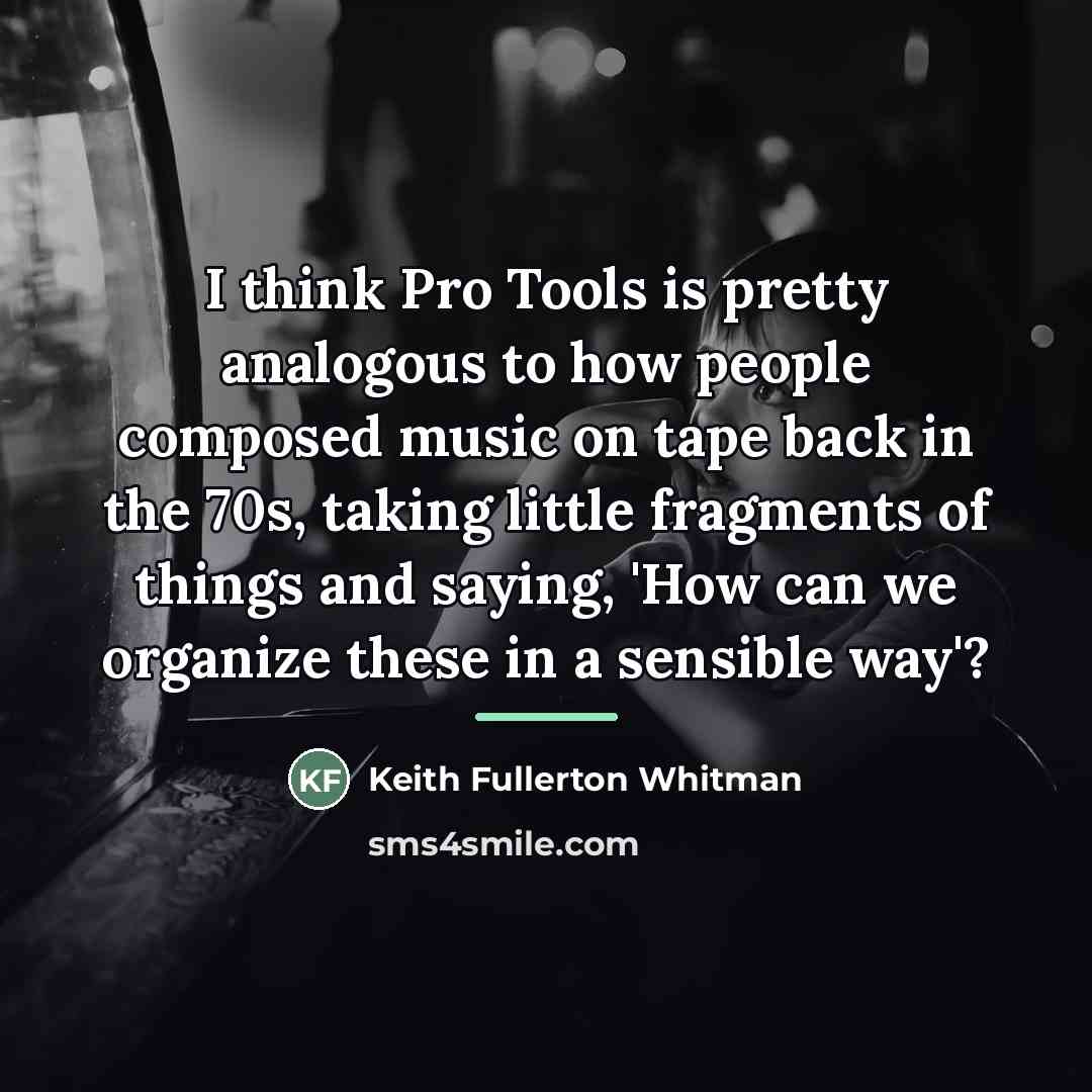 “I think Pro Tools is pretty analogous to how people…” quote by Keith Fullerton Whitman