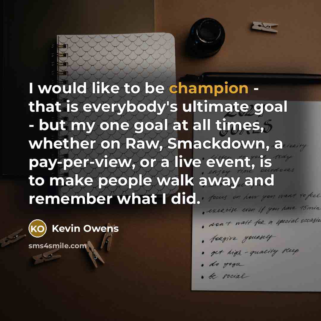 “I would like to be champion - that is everybody's…” quote by Kevin Owens