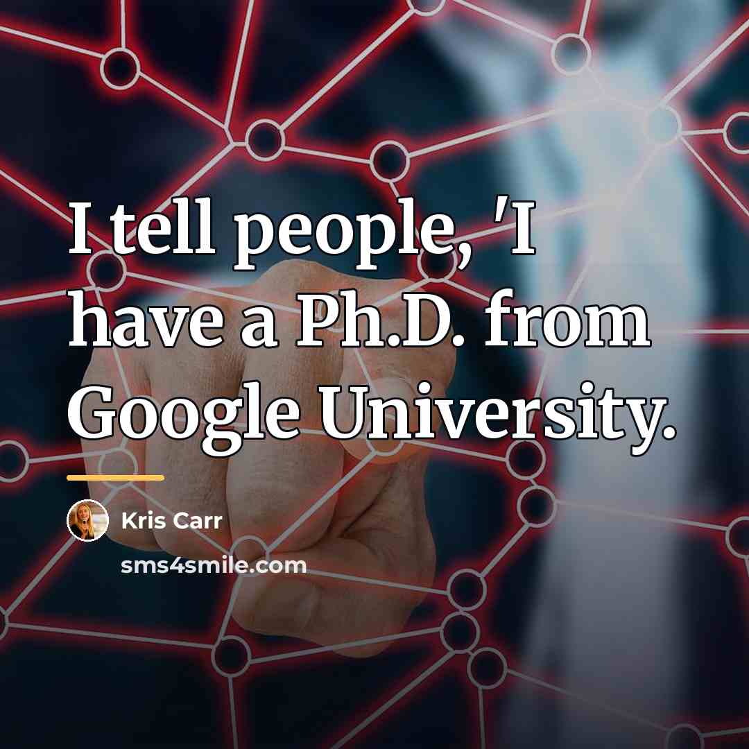 “I tell people, 'I have a Ph.D. from Google University.…” quote by Kris Carr