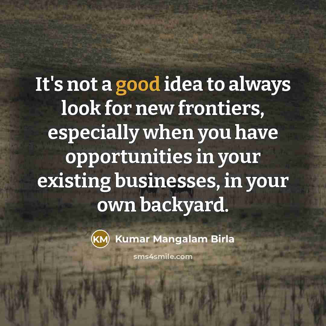 “It's not a good idea to always look for new…” quote by Kumar Mangalam Birla