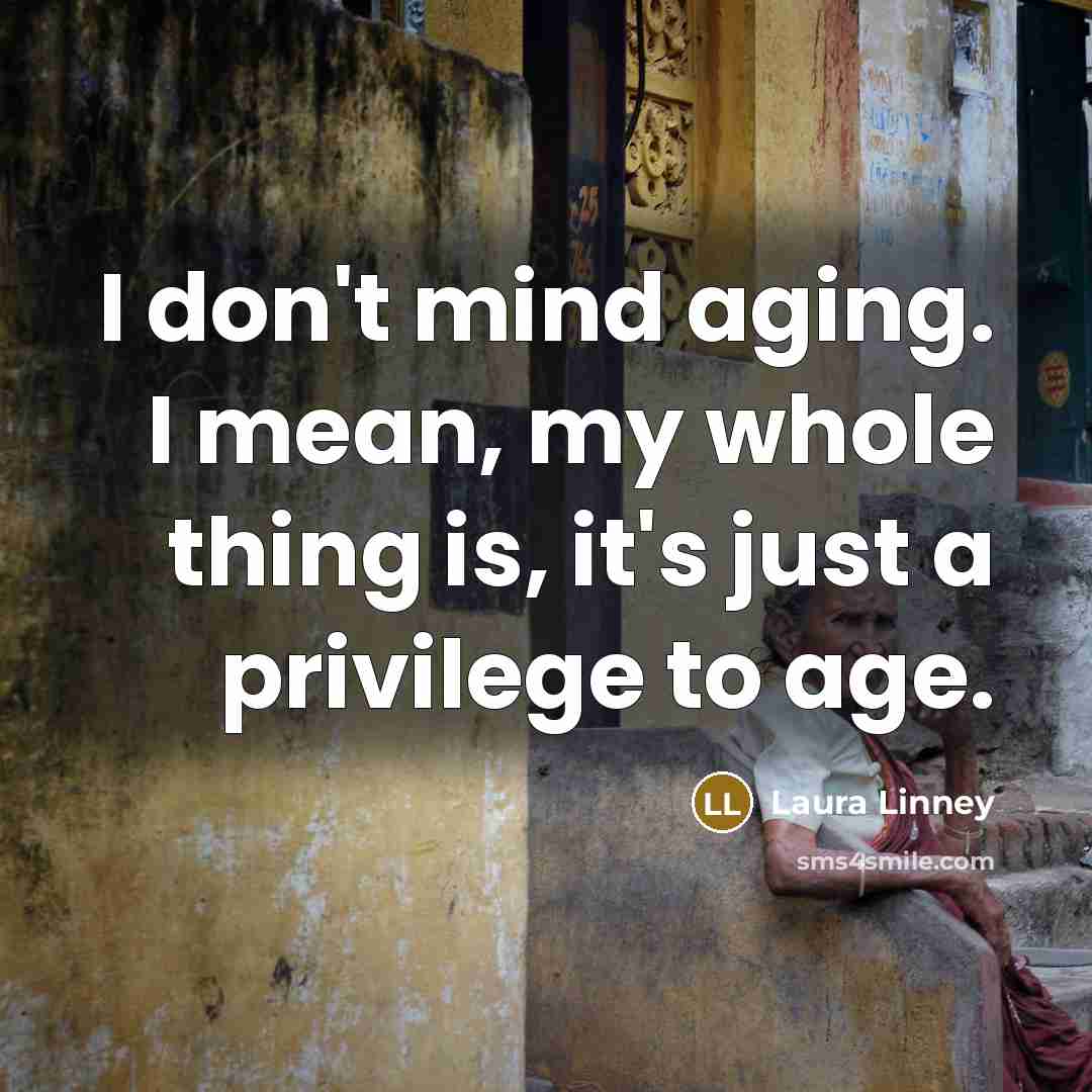 “I don't mind aging. I mean, my whole thing is,…” quote by Laura Linney