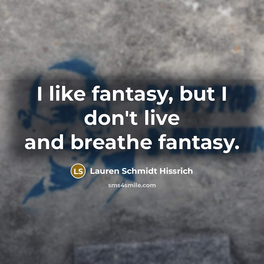 “I like fantasy, but I don't live and breathe fantasy.…” quote by Lauren Schmidt Hissrich