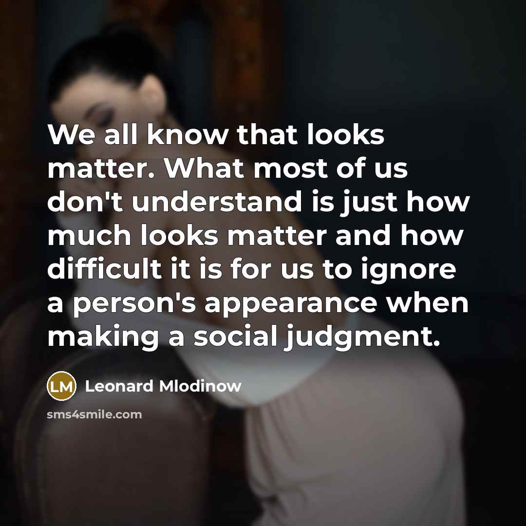 “We all know that looks matter. What most of us…” quote by Leonard Mlodinow