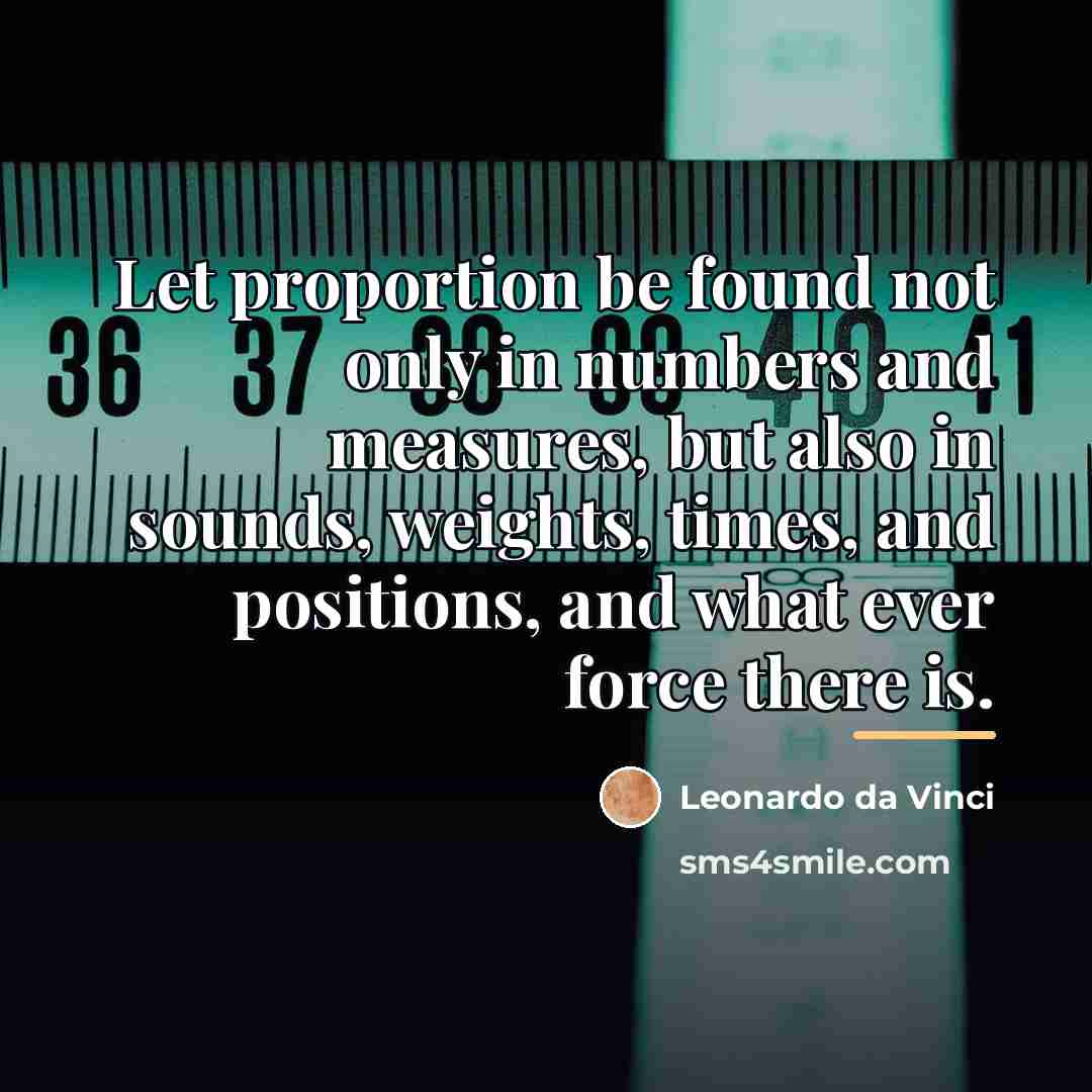 “Let proportion be found not only in numbers and measures,…” quote by Leonardo da Vinci
