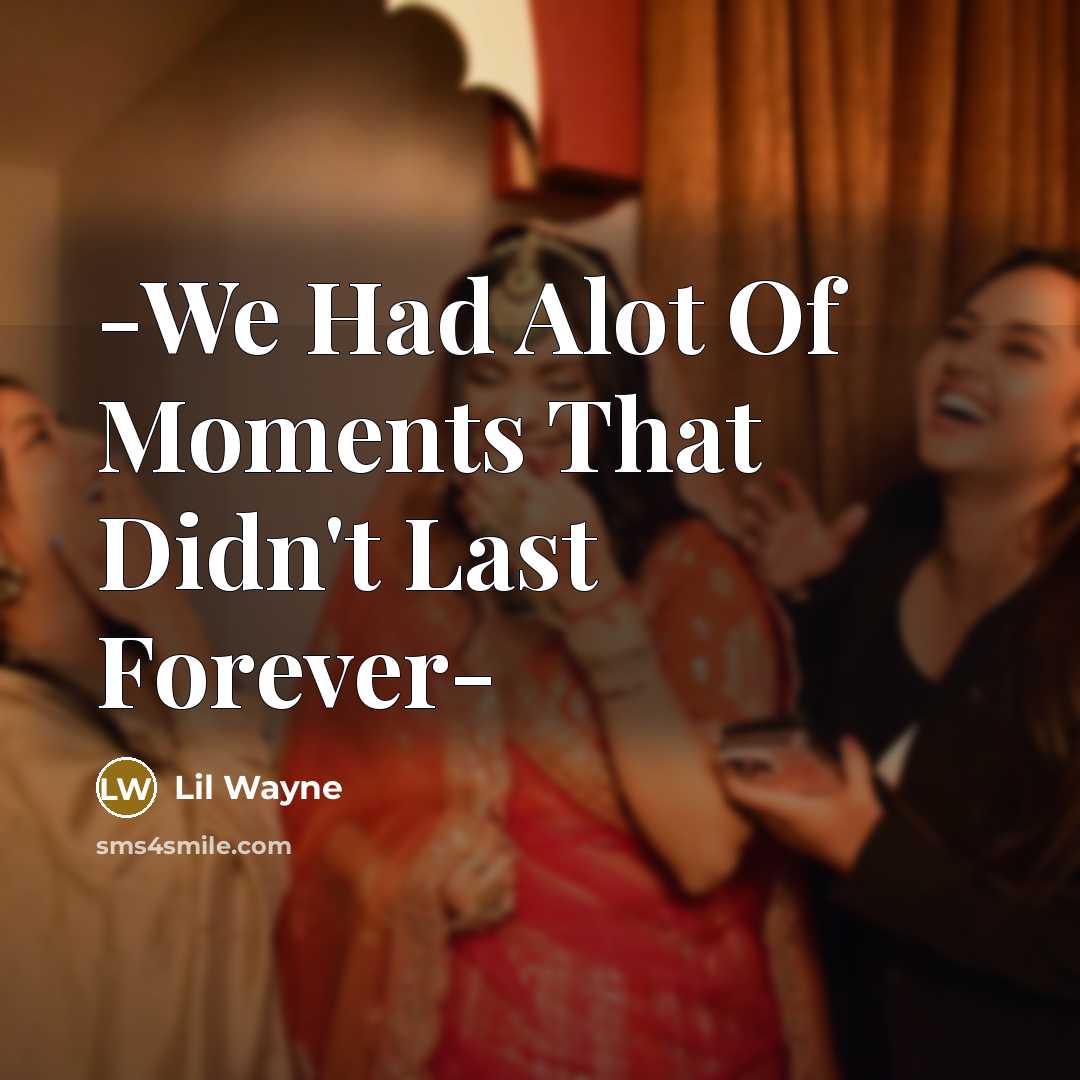 “-We Had Alot Of Moments That Didn't Last Forever-” quote by Lil Wayne