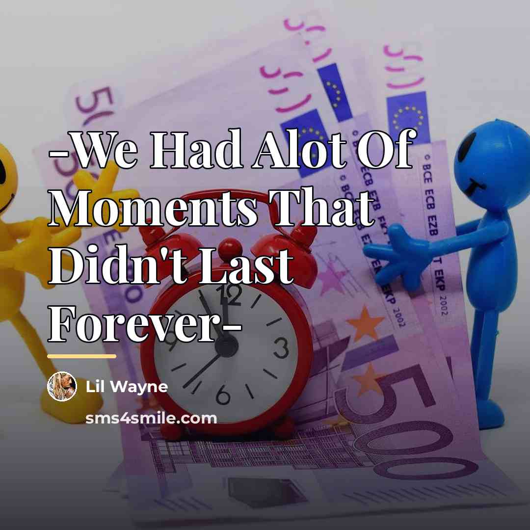 “-We Had Alot Of Moments That Didn't Last Forever-…” quote by Lil Wayne