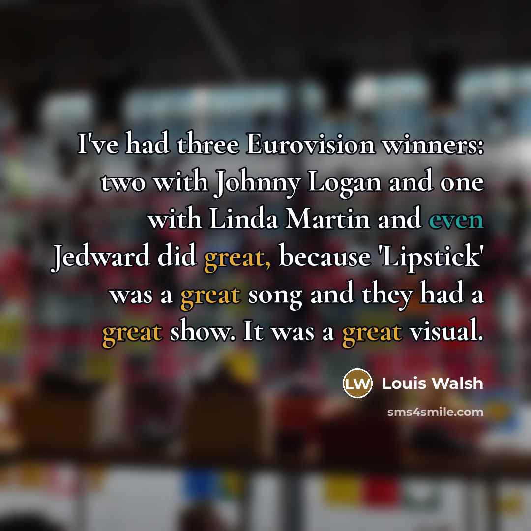 “I've had three Eurovision winners: two with Johnny Logan and…” quote by Louis Walsh
