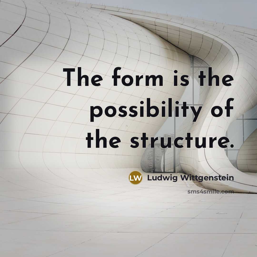 “The form is the possibility of the structure.…” quote by Ludwig Wittgenstein