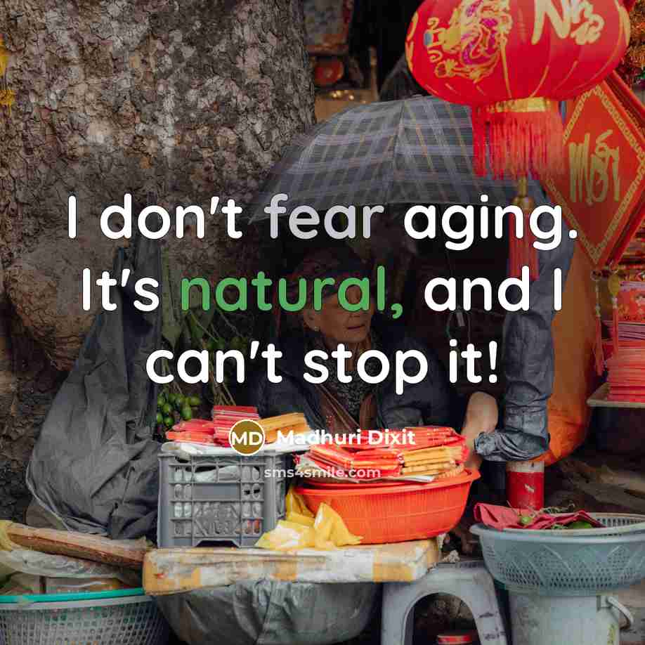 “I don't fear aging. It's natural, and I can't stop…” quote by Madhuri Dixit