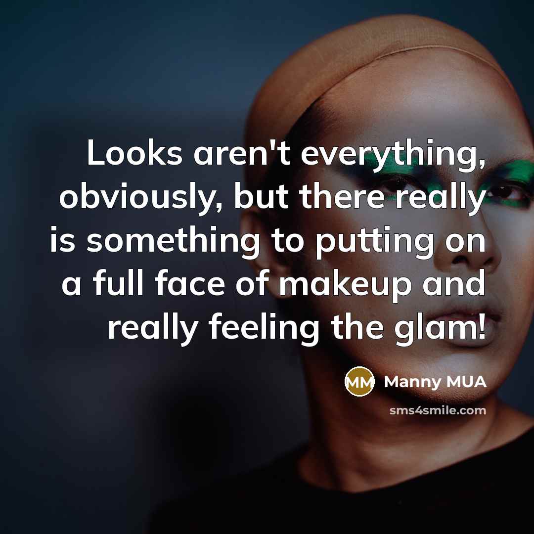 “Looks aren't everything, obviously, but there really is something to…” quote by Manny MUA