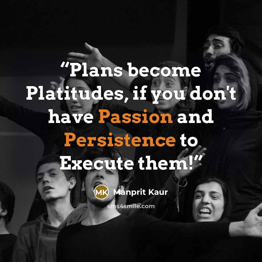 “Plans become Platitudes, if you don't have Passion and Persistence to Execute them!” quote by Manprit Kaur