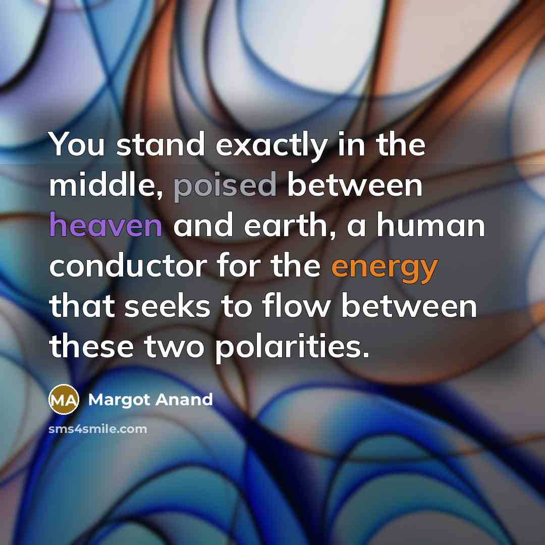 “You stand exactly in the middle, poised between heaven and…” quote by Margot Anand