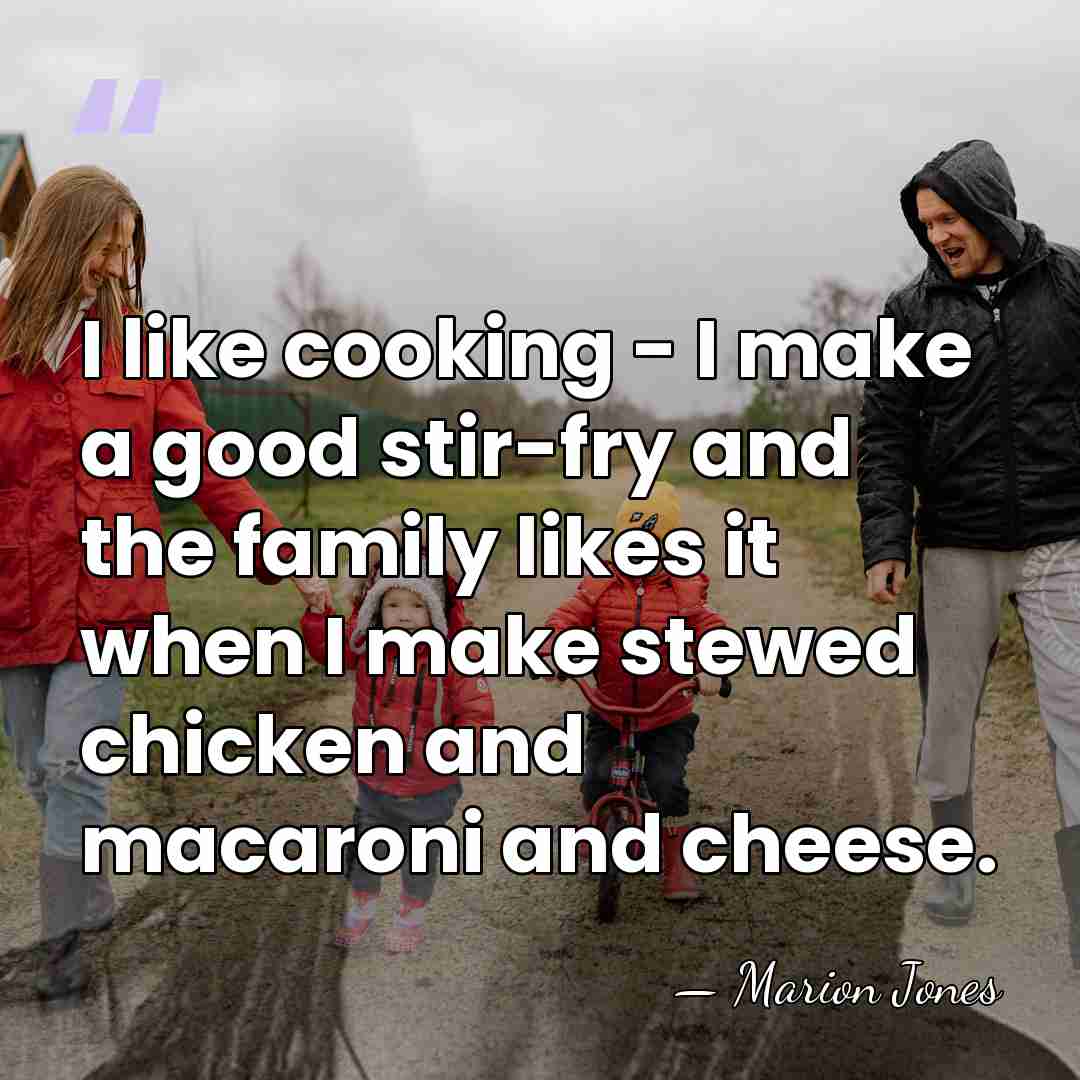 I like cooking - I make a good stir-fry and the family&hellip; - Marion Jones