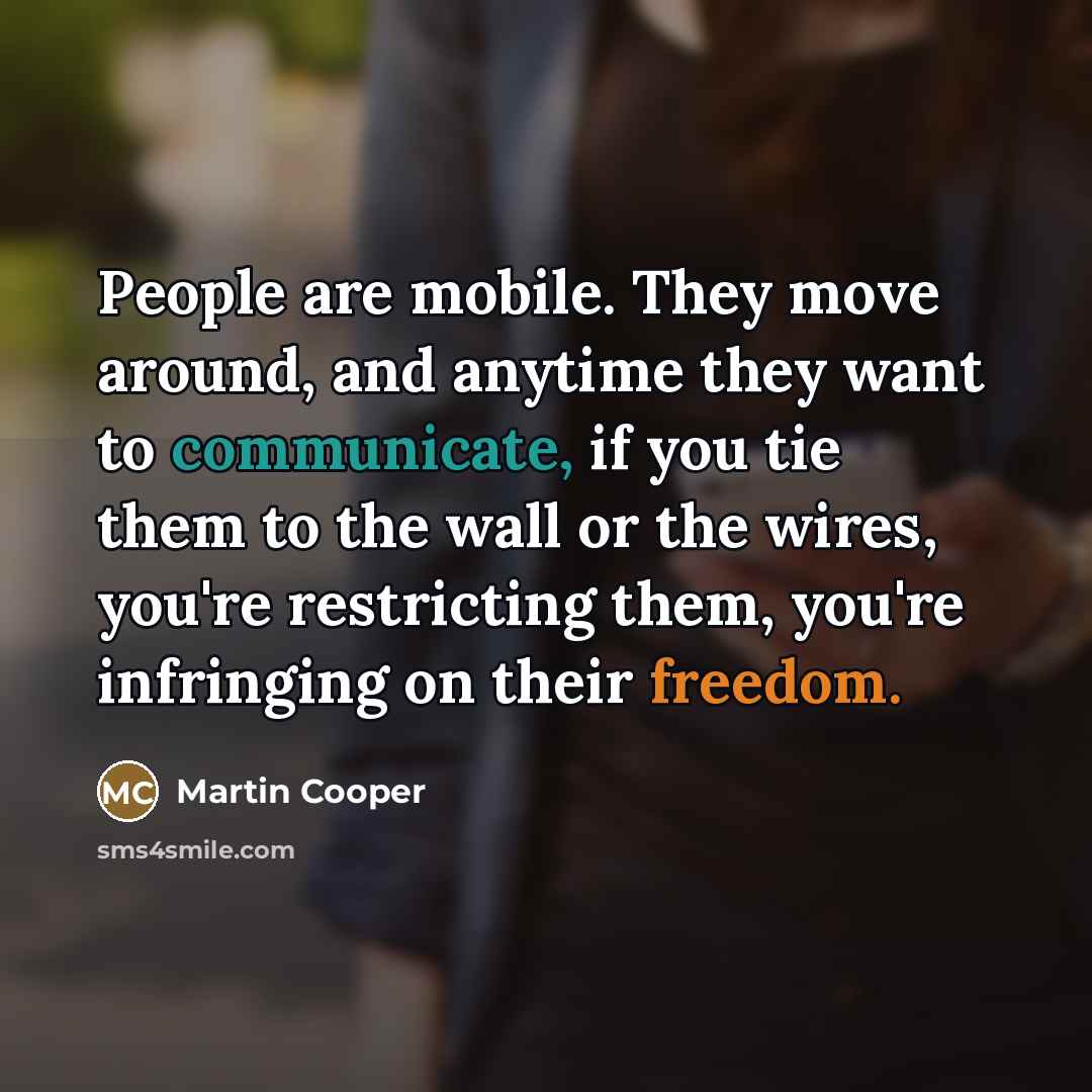 “People are mobile. They move around, and anytime they want…” quote by Martin Cooper