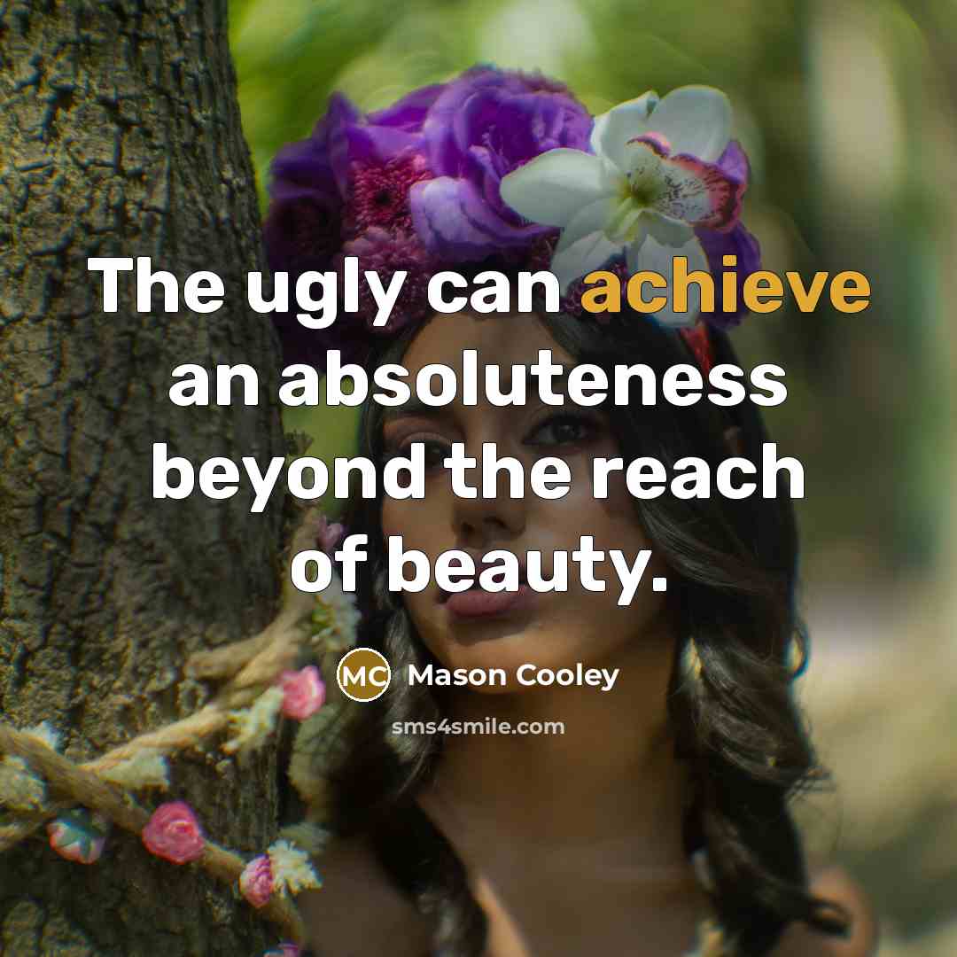 “The ugly can achieve an absoluteness beyond the reach of…” quote by Mason Cooley