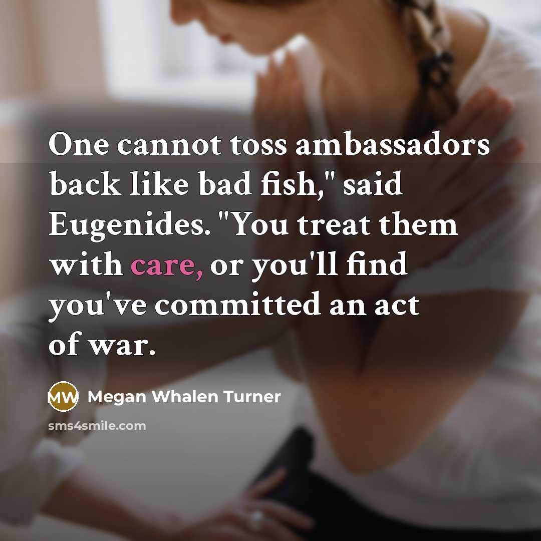 “One cannot toss ambassadors back like bad fish," said Eugenides.…” quote by Megan Whalen Turner