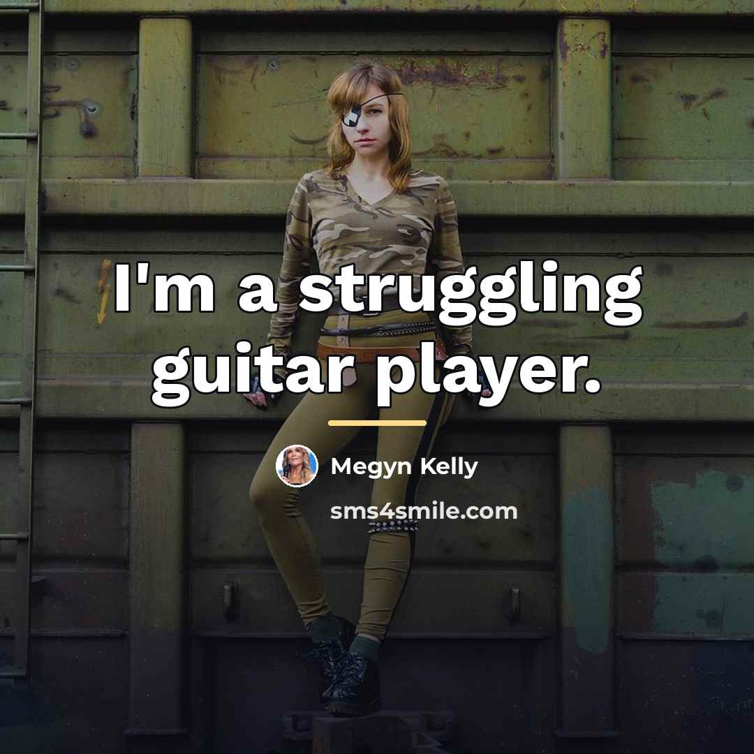 “I'm a struggling guitar player.…” quote by Megyn Kelly