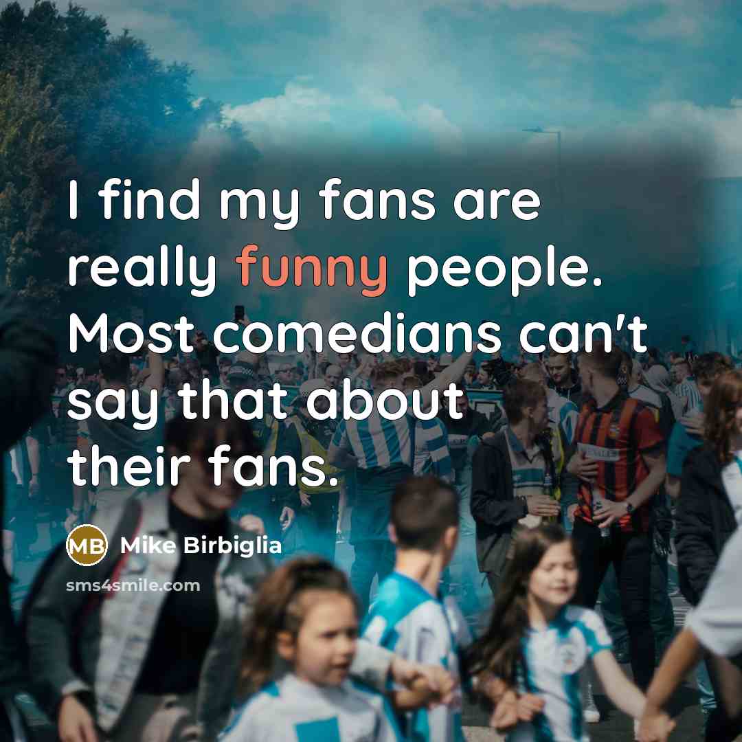 “I find my fans are really funny people. Most comedians…” quote by Mike Birbiglia