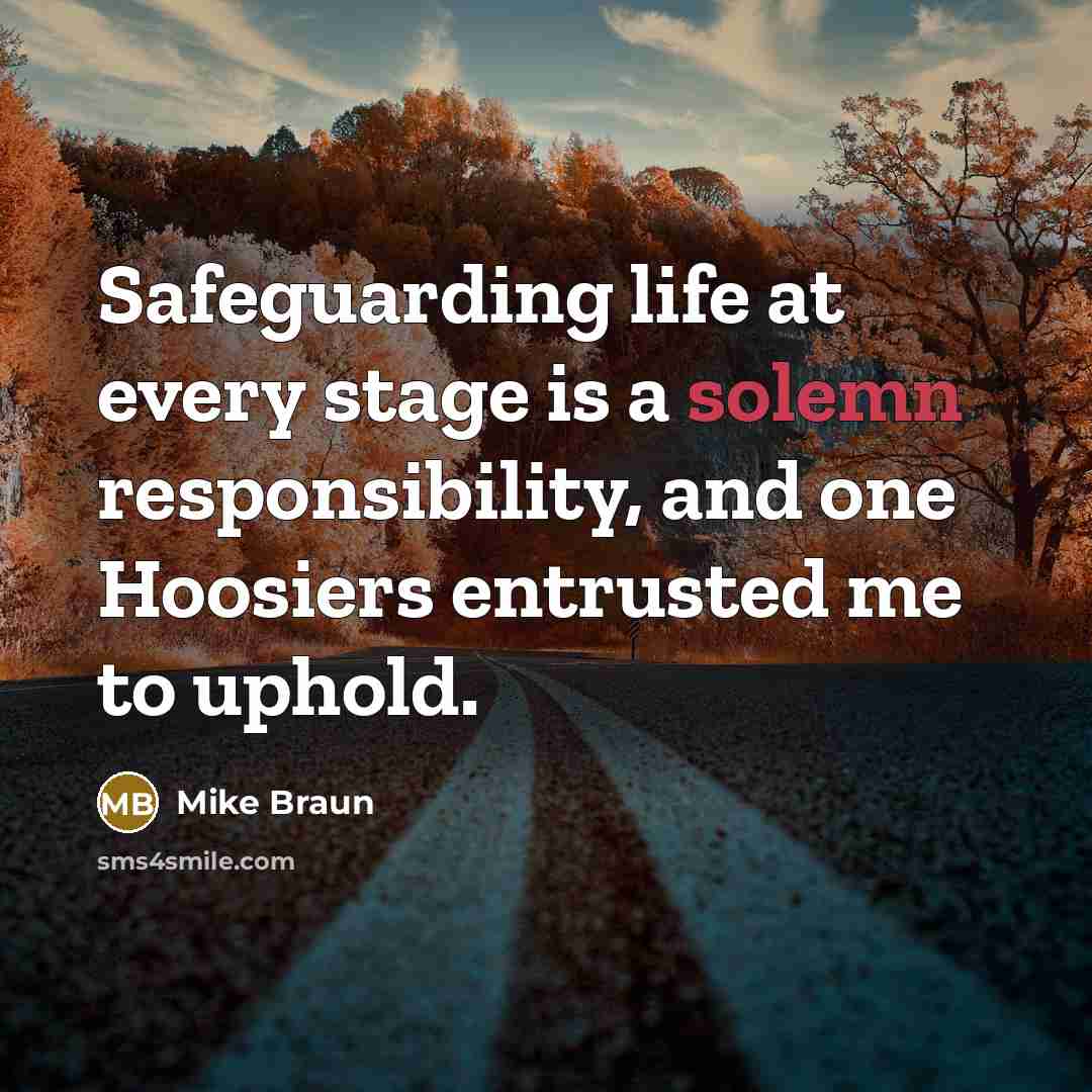 “Safeguarding life at every stage is a solemn responsibility, and…” quote by Mike Braun