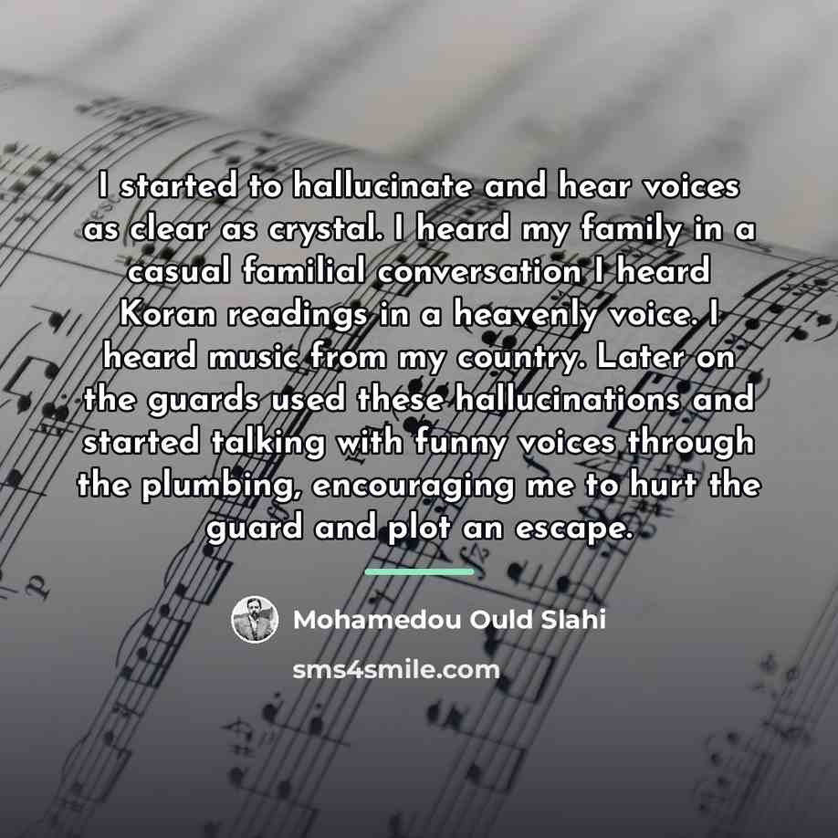 “I started to hallucinate and hear voices as clear as…” quote by Mohamedou Ould Slahi