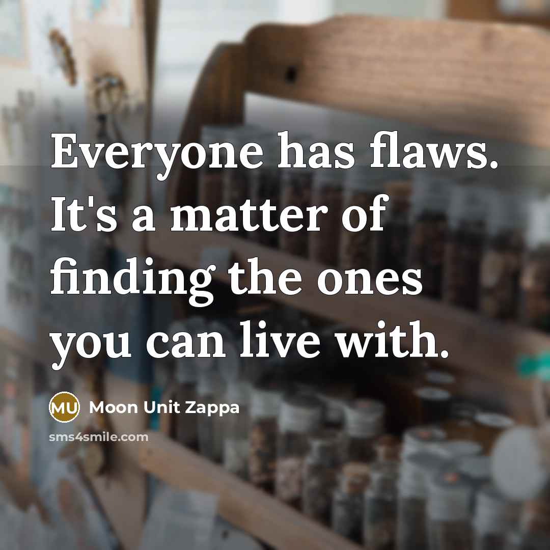 “Everyone has flaws. It's a matter of finding the ones…” quote by Moon Unit Zappa