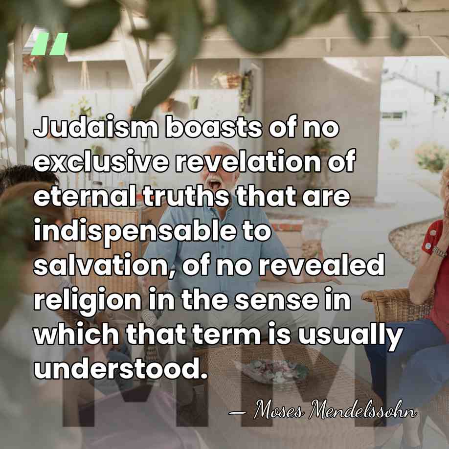 Judaism boasts of no exclusive revelation of eternal truths that are indispensable&hellip; - Moses Mendelssohn