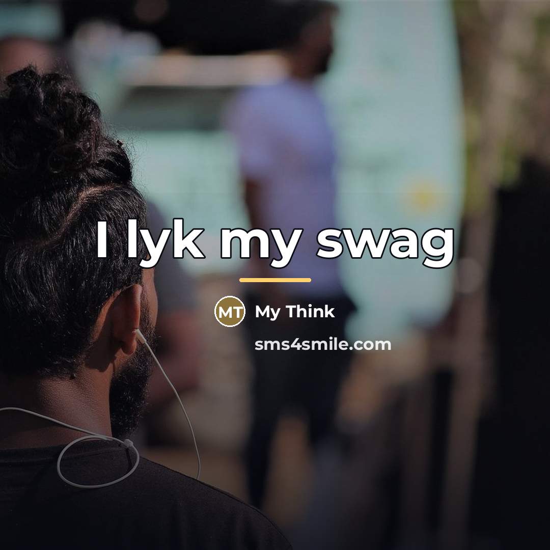 “I lyk my swag…” quote by My Think