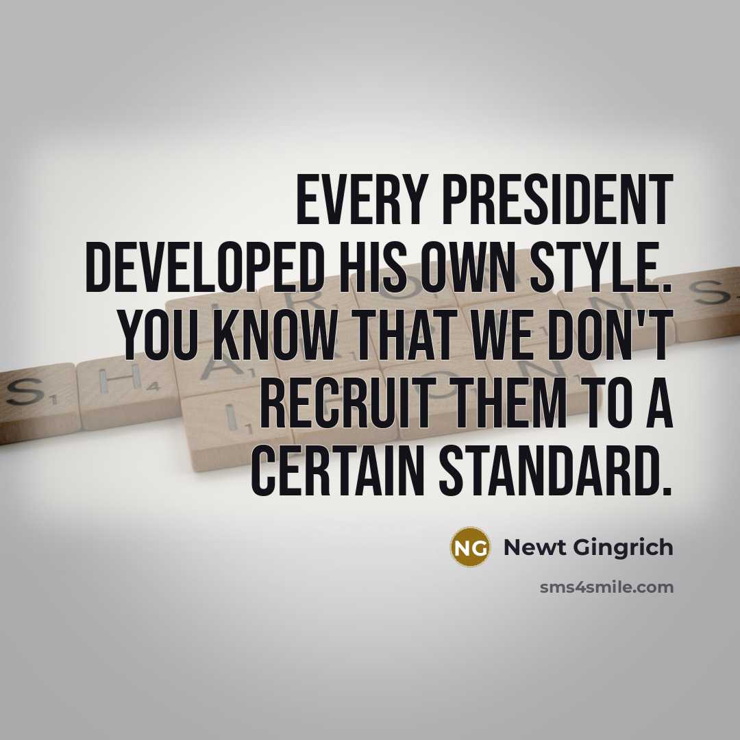 “Every president developed his own style. You know that we…” quote by Newt Gingrich
