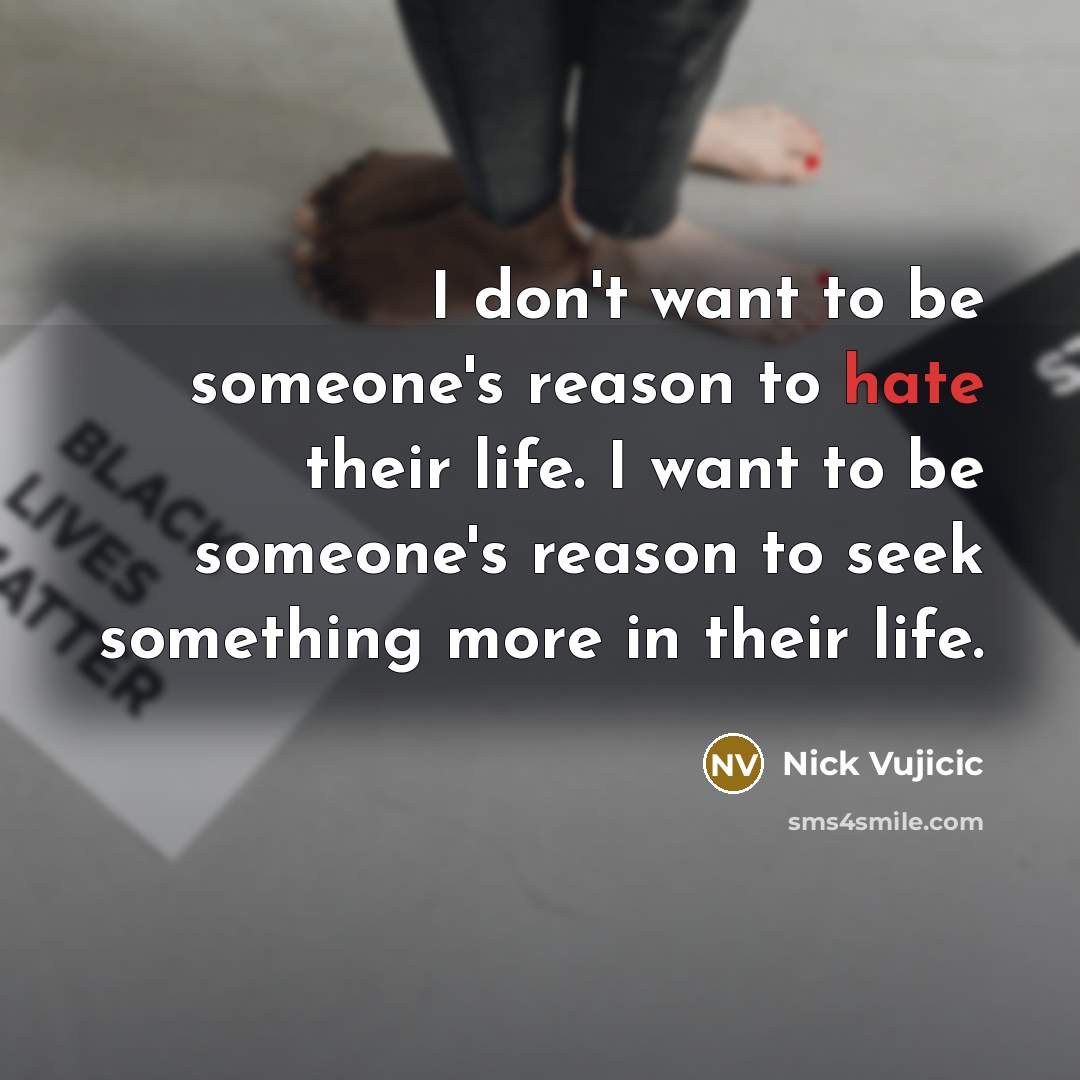 “I don't want to be someone's reason to hate their…” quote by Nick Vujicic
