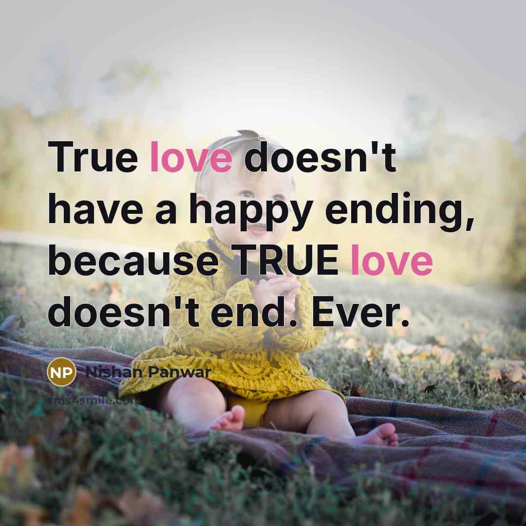 “True love doesn't have a happy ending, because TRUE love…” quote by Nishan Panwar