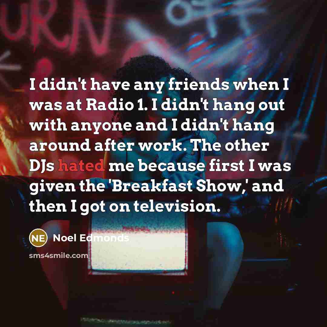 “I didn't have any friends when I was at Radio…” quote by Noel Edmonds