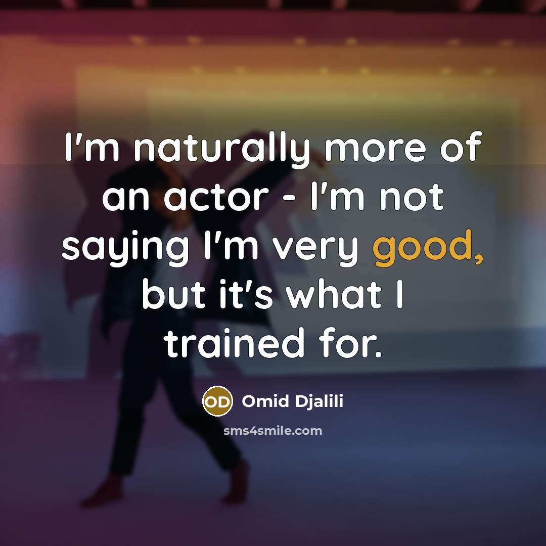 “I'm naturally more of an actor - I'm not saying…” quote by Omid Djalili